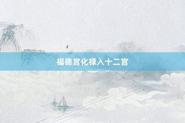 福德宫化禄入十二宫