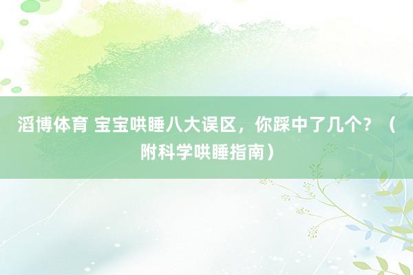 滔博体育 宝宝哄睡八大误区，你踩中了几个？（附科学哄睡指南）