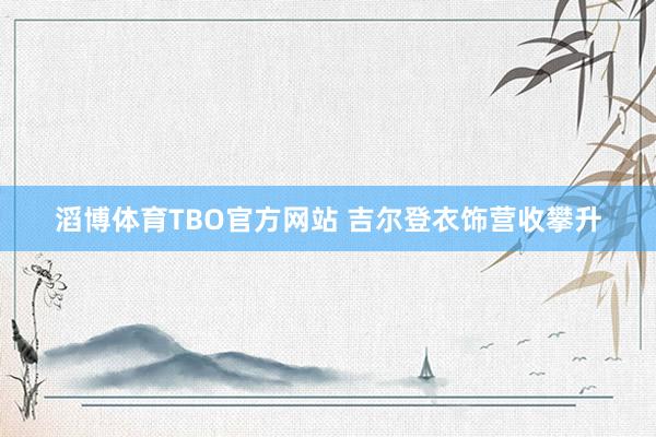 滔博体育TBO官方网站 吉尔登衣饰营收攀升